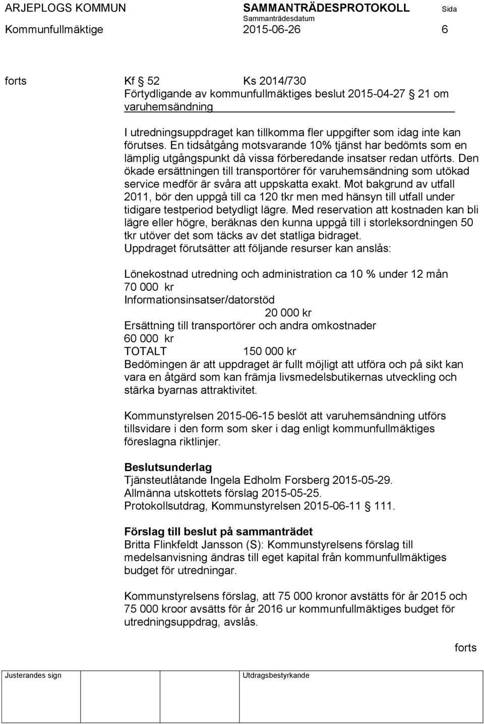 Den ökade ersättningen till transportörer för varuhemsändning som utökad service medför är svåra att uppskatta exakt.