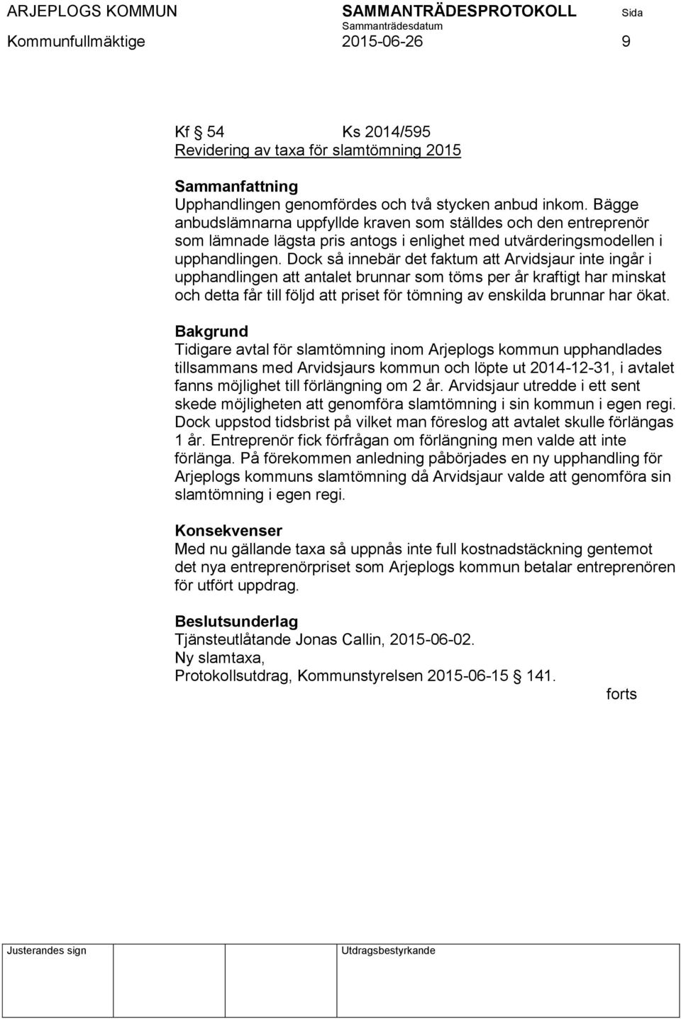 Dock så innebär det faktum att Arvidsjaur inte ingår i upphandlingen att antalet brunnar som töms per år kraftigt har minskat och detta får till följd att priset för tömning av enskilda brunnar har