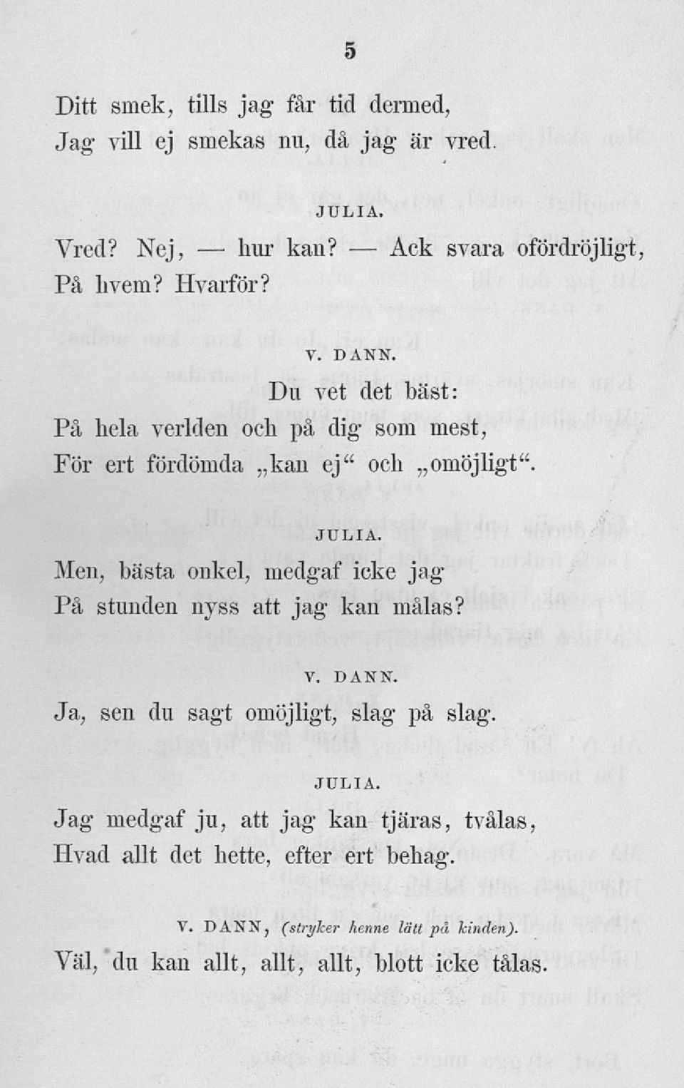 Men, bästa onkel, medgaf icke jag På stunden nyss att jag kan målas? v. DANN. Ja, sen du sagt omöjligt, slag på slag.