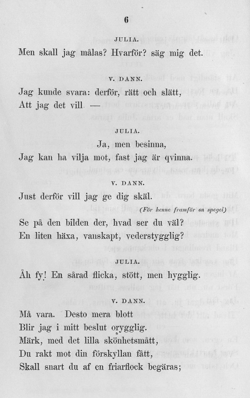 Just derför vill jag ge dig skäl. (För henne framför en spegel) Se på den bilden der, hvad ser du väl?