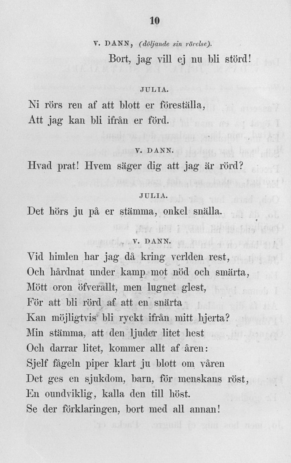 Vid himlen har jag då kring verlden rest, Och hårdnat under kamp mot nöd och smärta, Mött oron öfverallt, men lugnet glest, För att bli rörd af att en snärta Kan