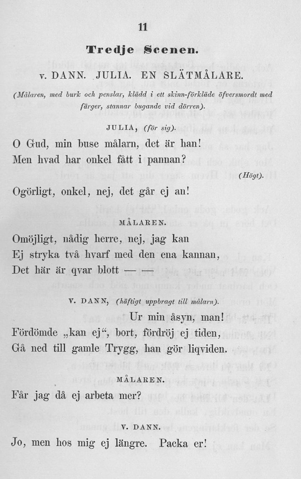 Omöjligt, nådig herre, nej, jag kan Ej stryka två hvarf med den ena kannan, Det här är qvar blott V. DANN, (häftigt uppbragt till målarn).