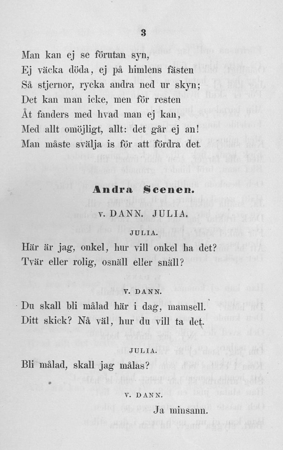 Man måste svälja is för att fördra det. 3 Andra Scenen. v. DANN. Här är jag, onkel, hur vill onkel ha det?