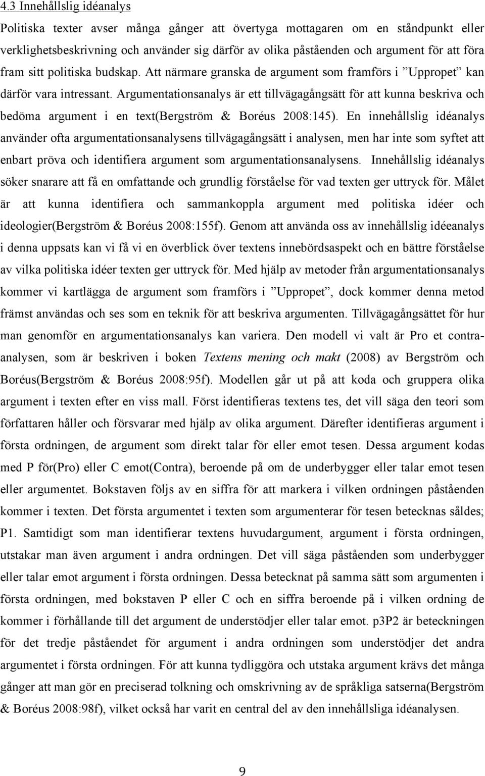 Argumentationsanalys är ett tillvägagångsätt för att kunna beskriva och bedöma argument i en text(bergström & Boréus 2008:145).