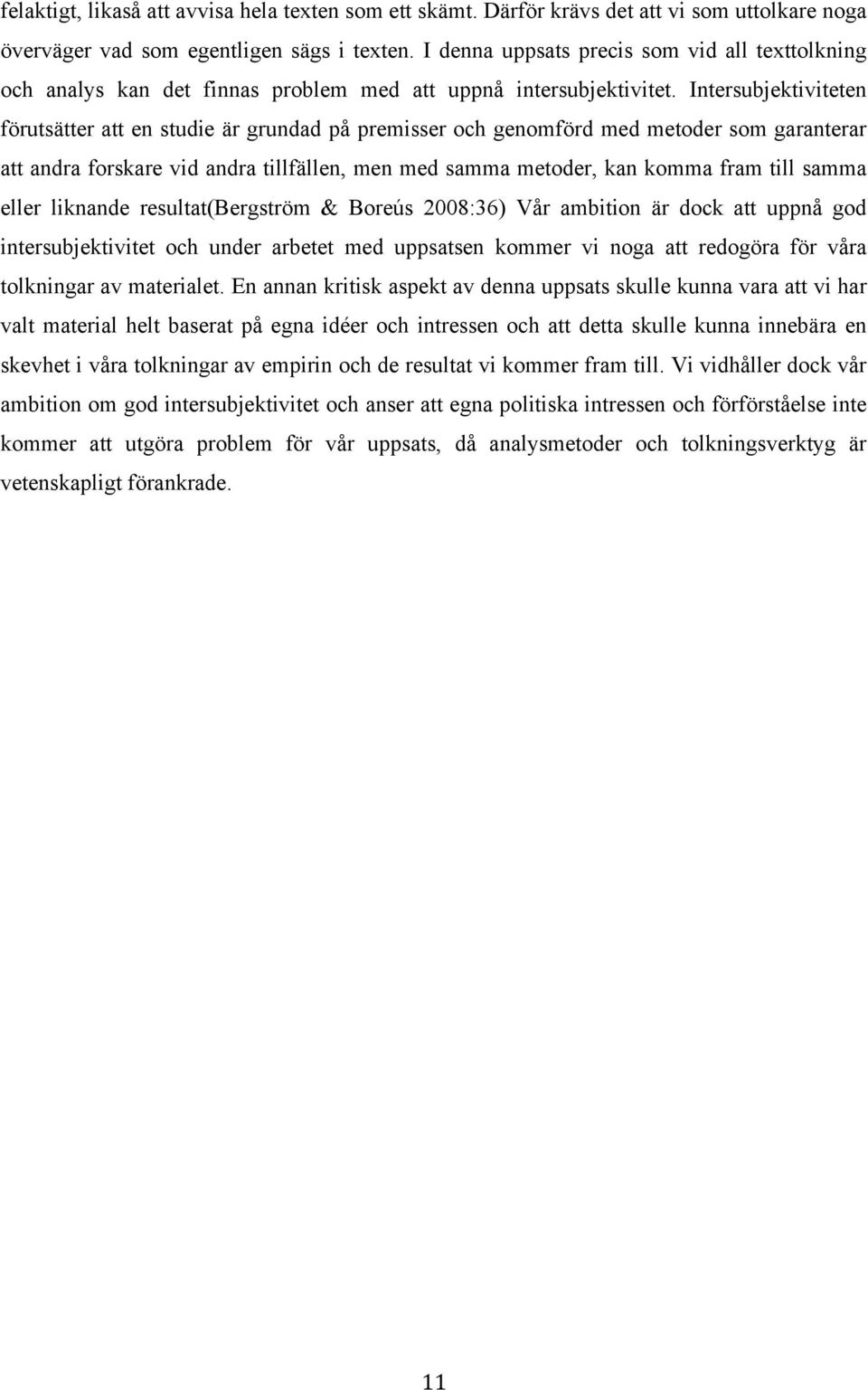 Intersubjektiviteten förutsätter att en studie är grundad på premisser och genomförd med metoder som garanterar att andra forskare vid andra tillfällen, men med samma metoder, kan komma fram till