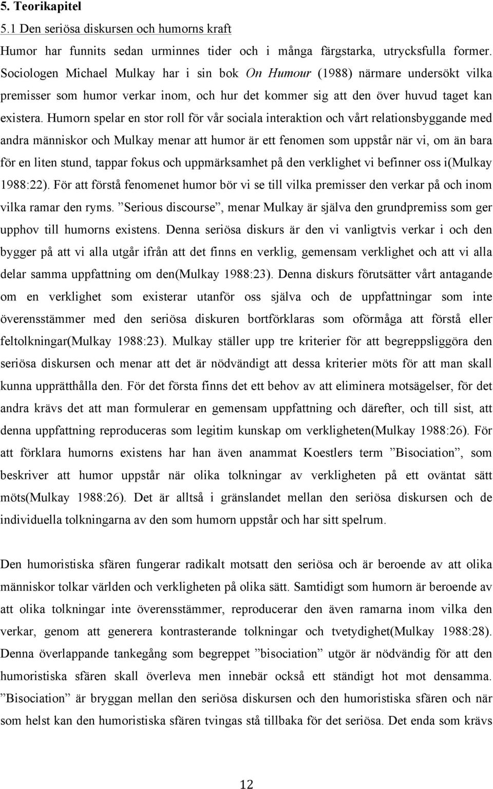 Humorn spelar en stor roll för vår sociala interaktion och vårt relationsbyggande med andra människor och Mulkay menar att humor är ett fenomen som uppstår när vi, om än bara för en liten stund,