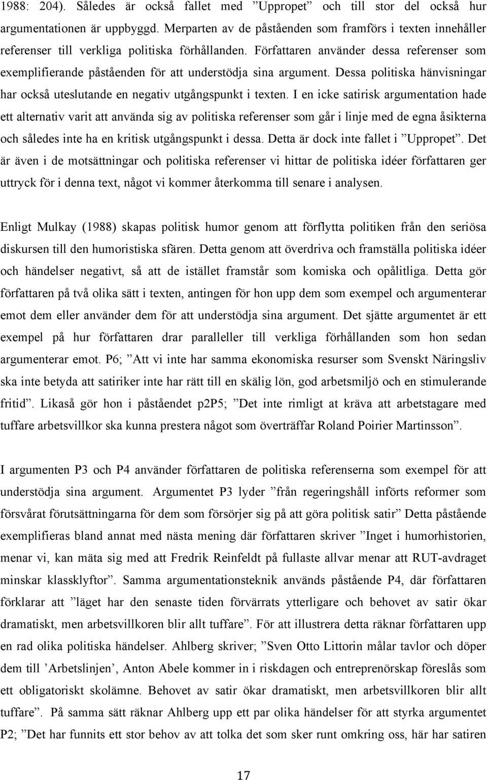 Författaren använder dessa referenser som exemplifierande påståenden för att understödja sina argument. Dessa politiska hänvisningar har också uteslutande en negativ utgångspunkt i texten.