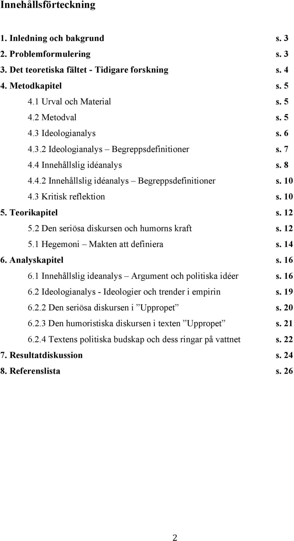 2 Den seriösa diskursen och humorns kraft s. 12 5.1 Hegemoni Makten att definiera s. 14 6. Analyskapitel s. 16 6.1 Innehållslig ideanalys Argument och politiska idéer s. 16 6.2 Ideologianalys - Ideologier och trender i empirin s.