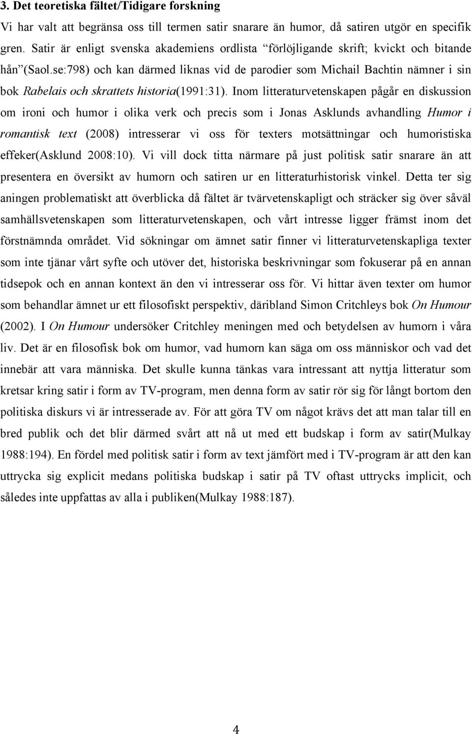 se:798) och kan därmed liknas vid de parodier som Michail Bachtin nämner i sin bok Rabelais och skrattets historia(1991:31).