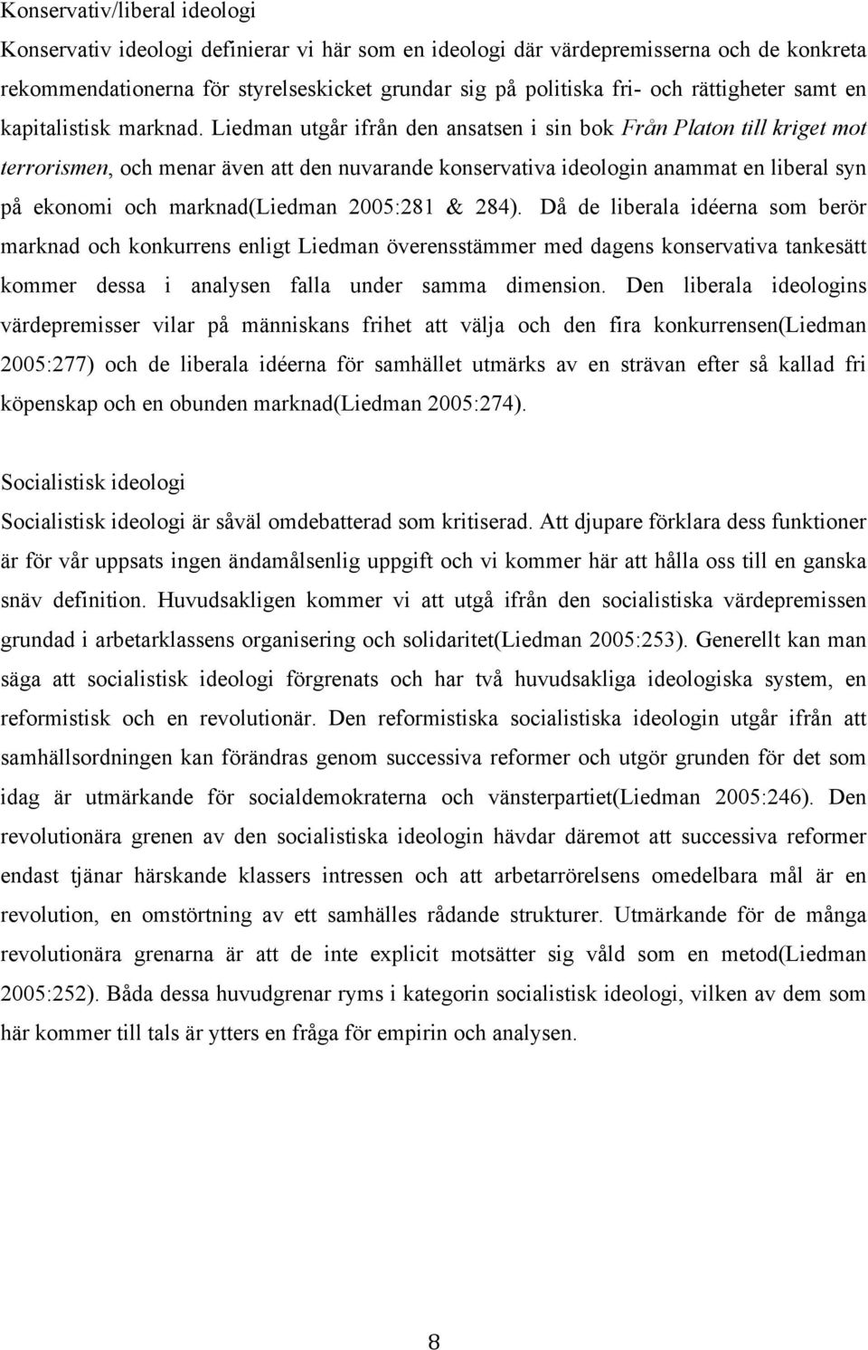 Liedman utgår ifrån den ansatsen i sin bok Från Platon till kriget mot terrorismen, och menar även att den nuvarande konservativa ideologin anammat en liberal syn på ekonomi och marknad(liedman