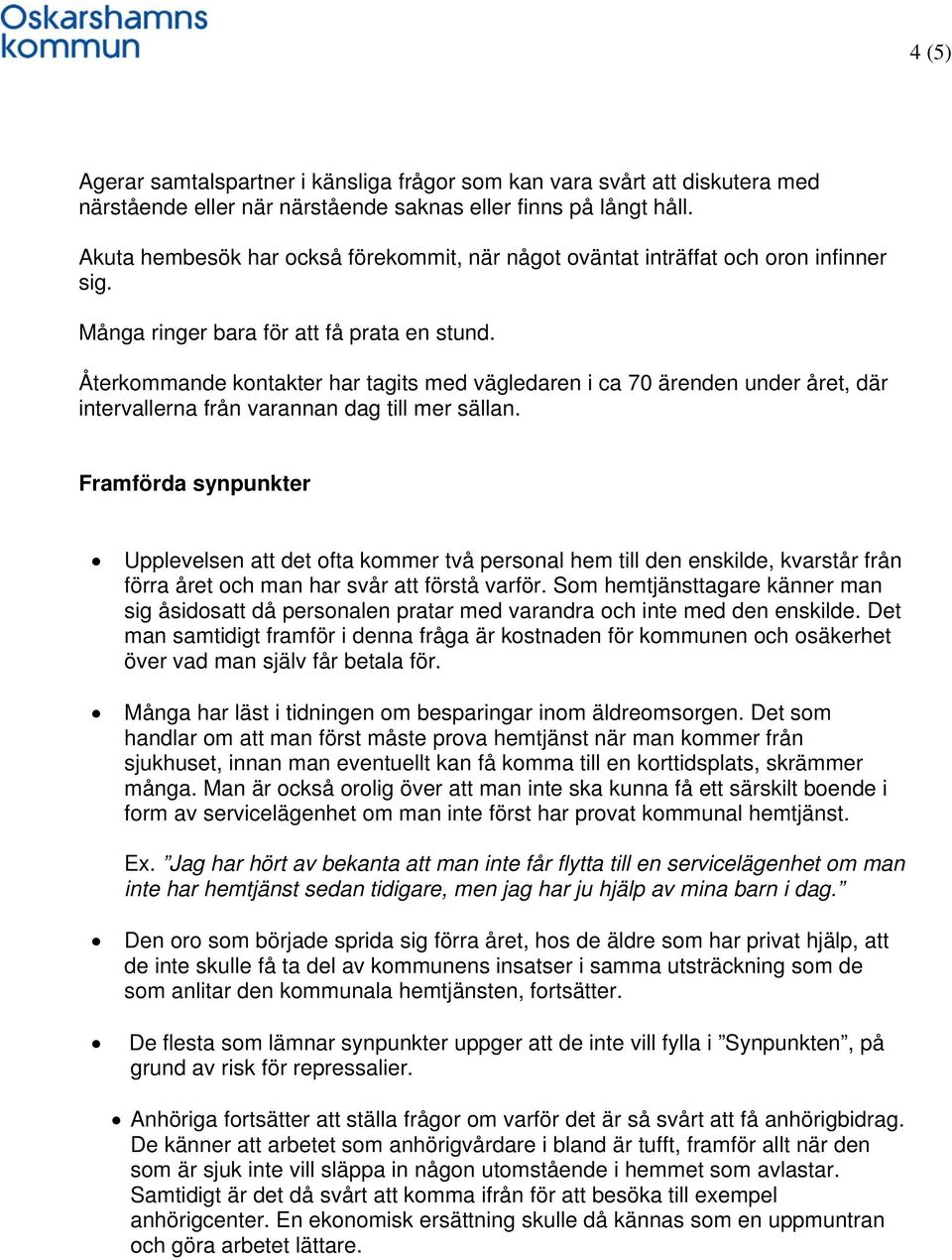 Återkommande kontakter har tagits med vägledaren i ca 70 ärenden under året, där intervallerna från varannan dag till mer sällan.