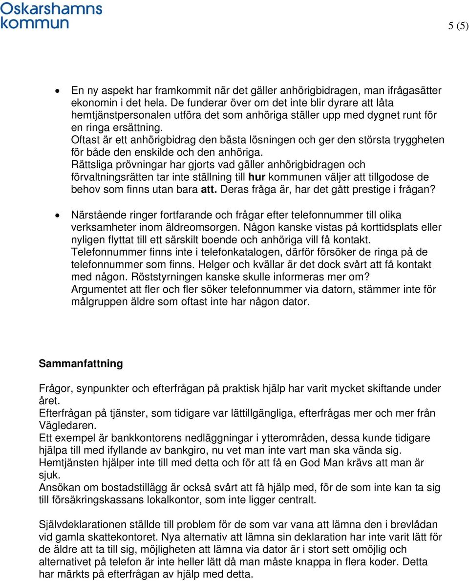 Oftast är ett anhörigbidrag den bästa lösningen och ger den största tryggheten för både den enskilde och den anhöriga.