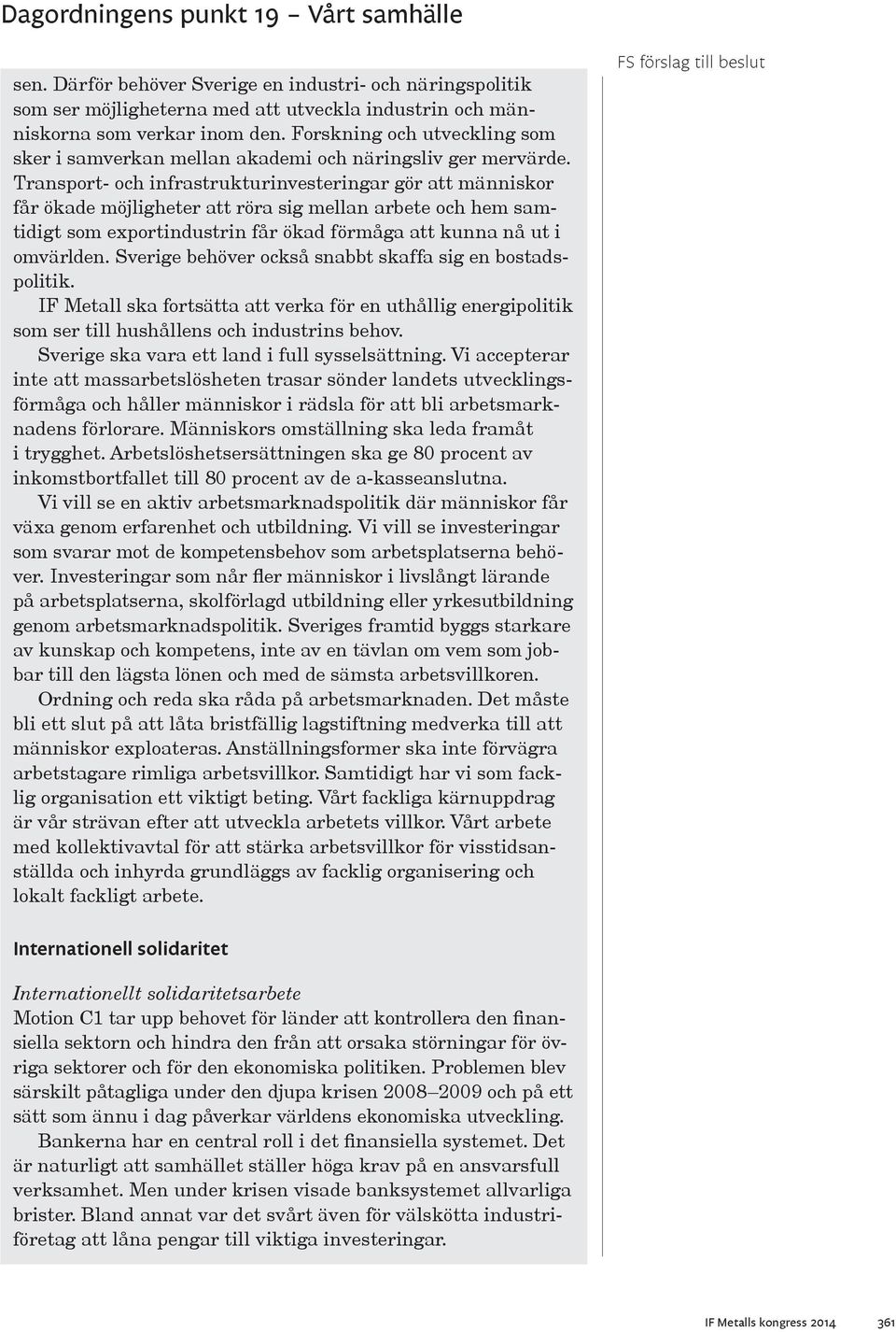 Transport- och infrastrukturinvesteringar gör att människor får ökade möjligheter att röra sig mellan arbete och hem samtidigt som exportindustrin får ökad förmåga att kunna nå ut i omvärlden.