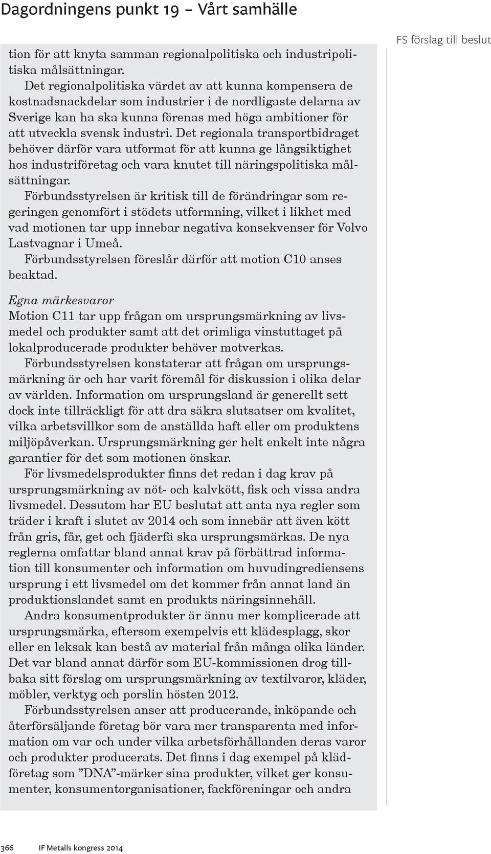 industri. Det regionala transportbidraget behöver därför vara utformat för att kunna ge långsiktighet hos industriföretag och vara knutet till näringspolitiska målsättningar.