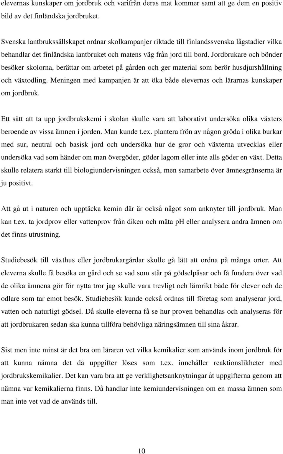 Jordbrukare och bönder besöker skolorna, berättar om arbetet på gården och ger material som berör husdjurshållning och växtodling.