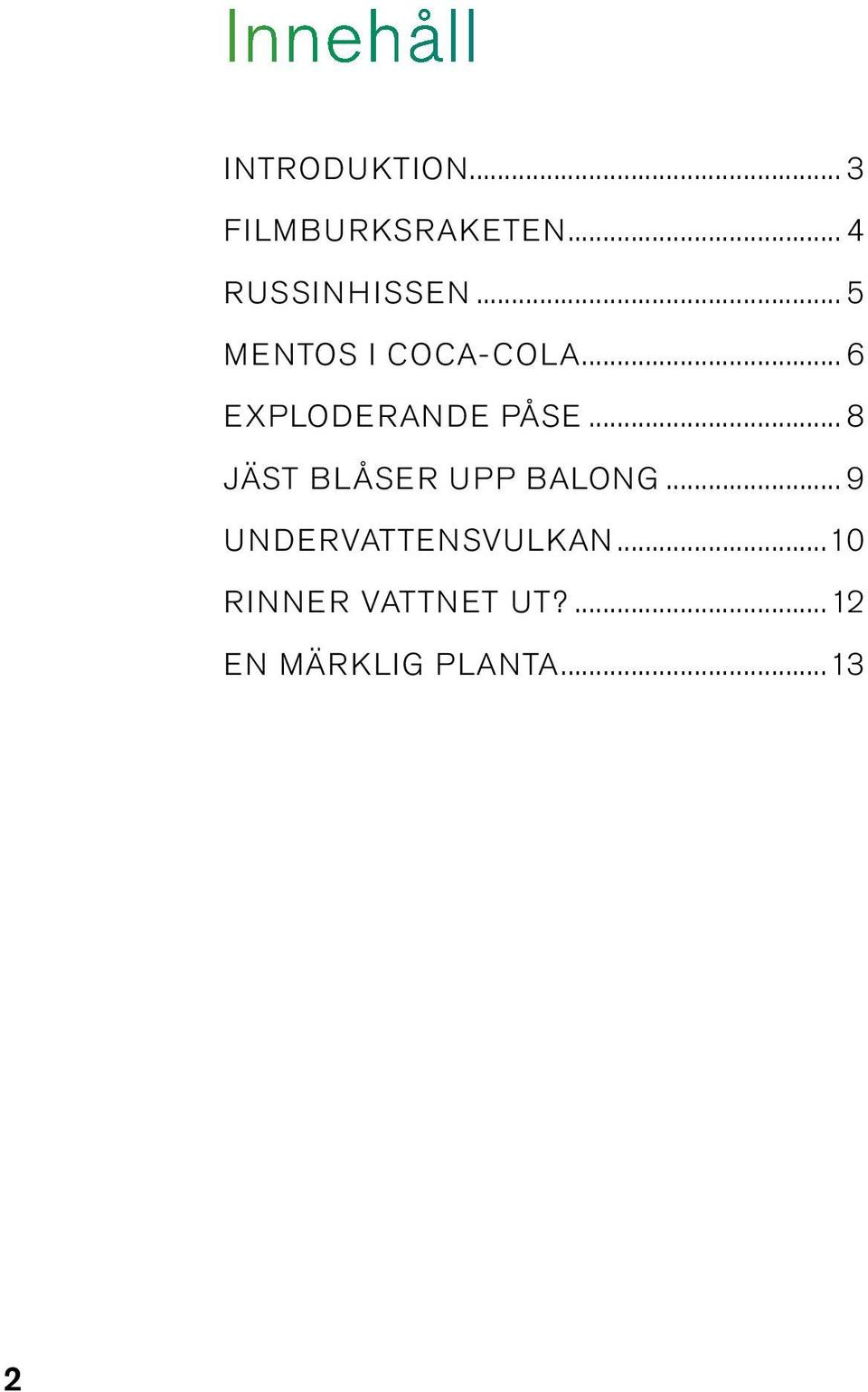 .. 6 EXPLODERANDE PÅSE... 8 JÄST BLÅSER UPP BALONG.