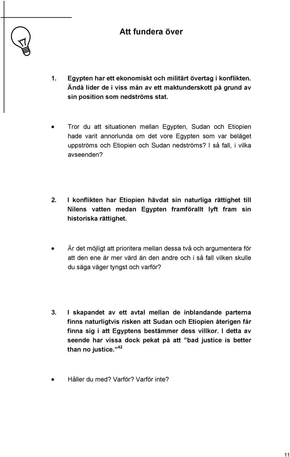 I konflikten har Etiopien hävdat sin naturliga rättighet till Nilens vatten medan Egypten framförallt lyft fram sin historiska rättighet.