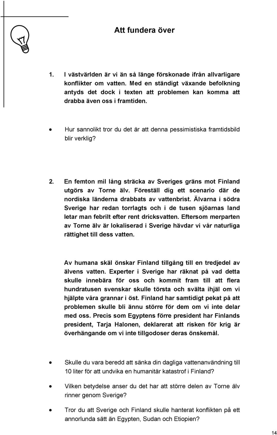 En femton mil lång sträcka av Sveriges gräns mot Finland utgörs av Torne älv. Föreställ dig ett scenario där de nordiska länderna drabbats av vattenbrist.