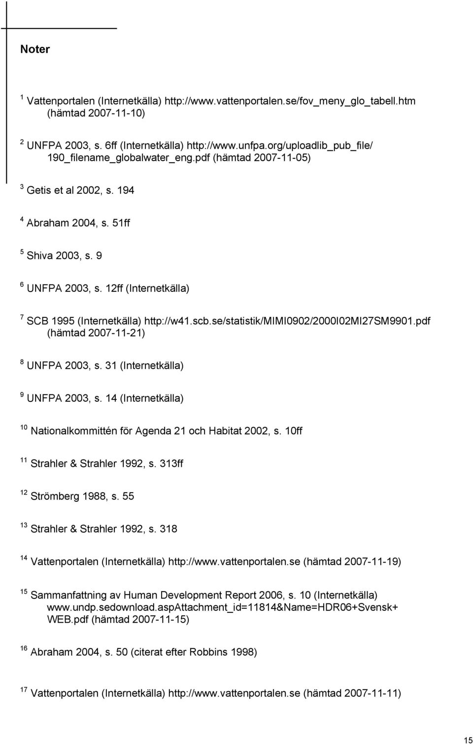 12ff (Internetkälla) 7 SCB 1995 (Internetkälla) http://w41.scb.se/statistik/mimi0902/2000i02mi27sm9901.pdf (hämtad 2007-11-21) 8 UNFPA 2003, s. 31 (Internetkälla) 9 UNFPA 2003, s.