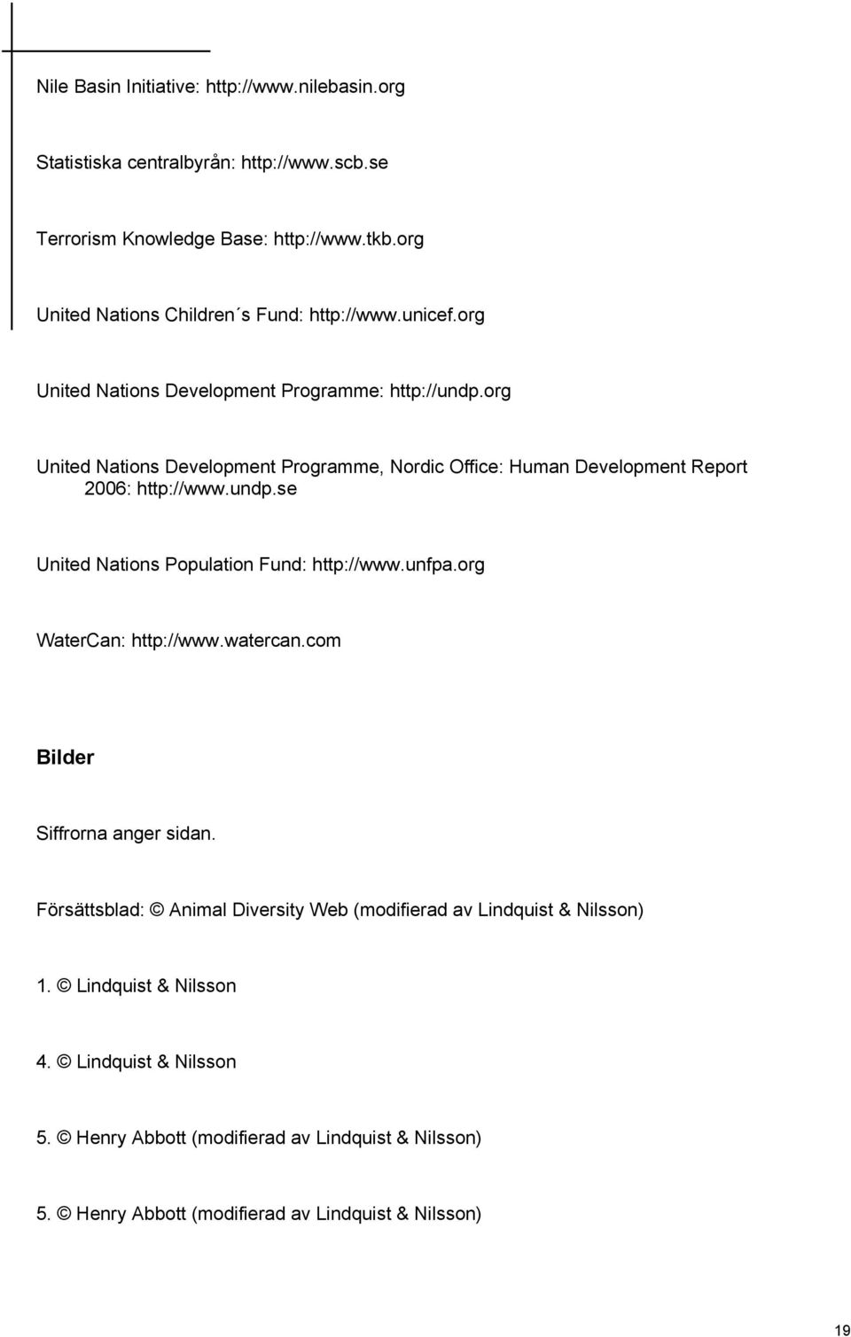 org United Nations Development Programme, Nordic Office: Human Development Report 2006: http://www.undp.se United Nations Population Fund: http://www.unfpa.