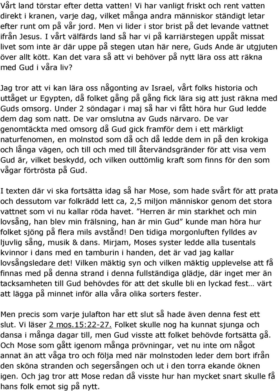 I vårt välfärds land så har vi på karriärstegen uppåt missat livet som inte är där uppe på stegen utan här nere, Guds Ande är utgjuten över allt kött.