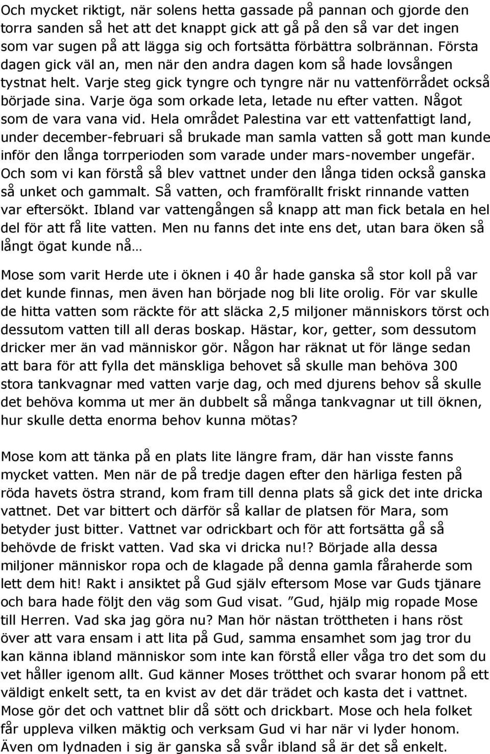 Varje öga som orkade leta, letade nu efter vatten. Något som de vara vana vid.