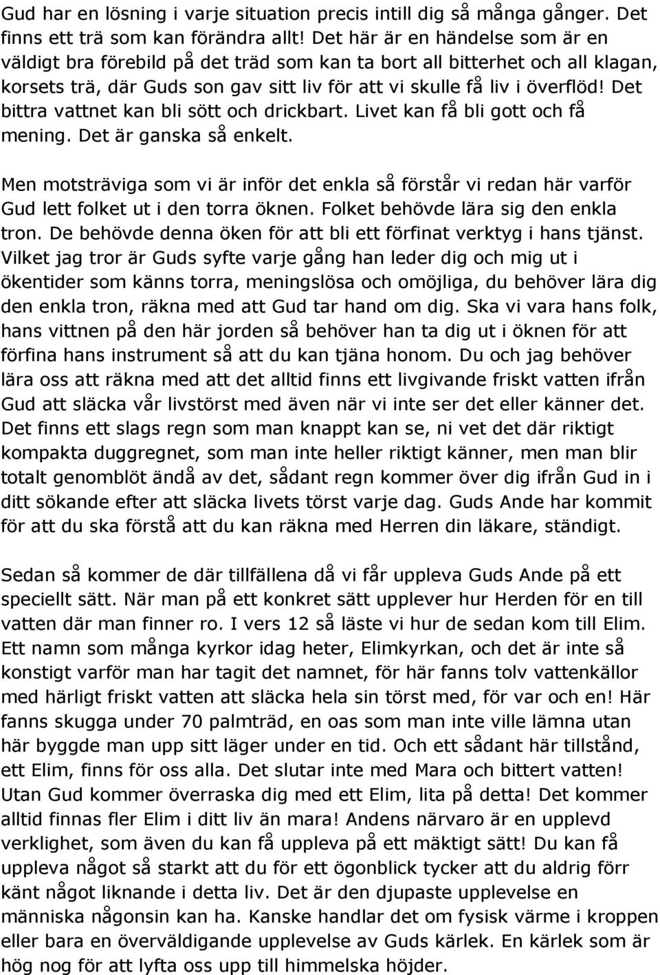 Det bittra vattnet kan bli sött och drickbart. Livet kan få bli gott och få mening. Det är ganska så enkelt.