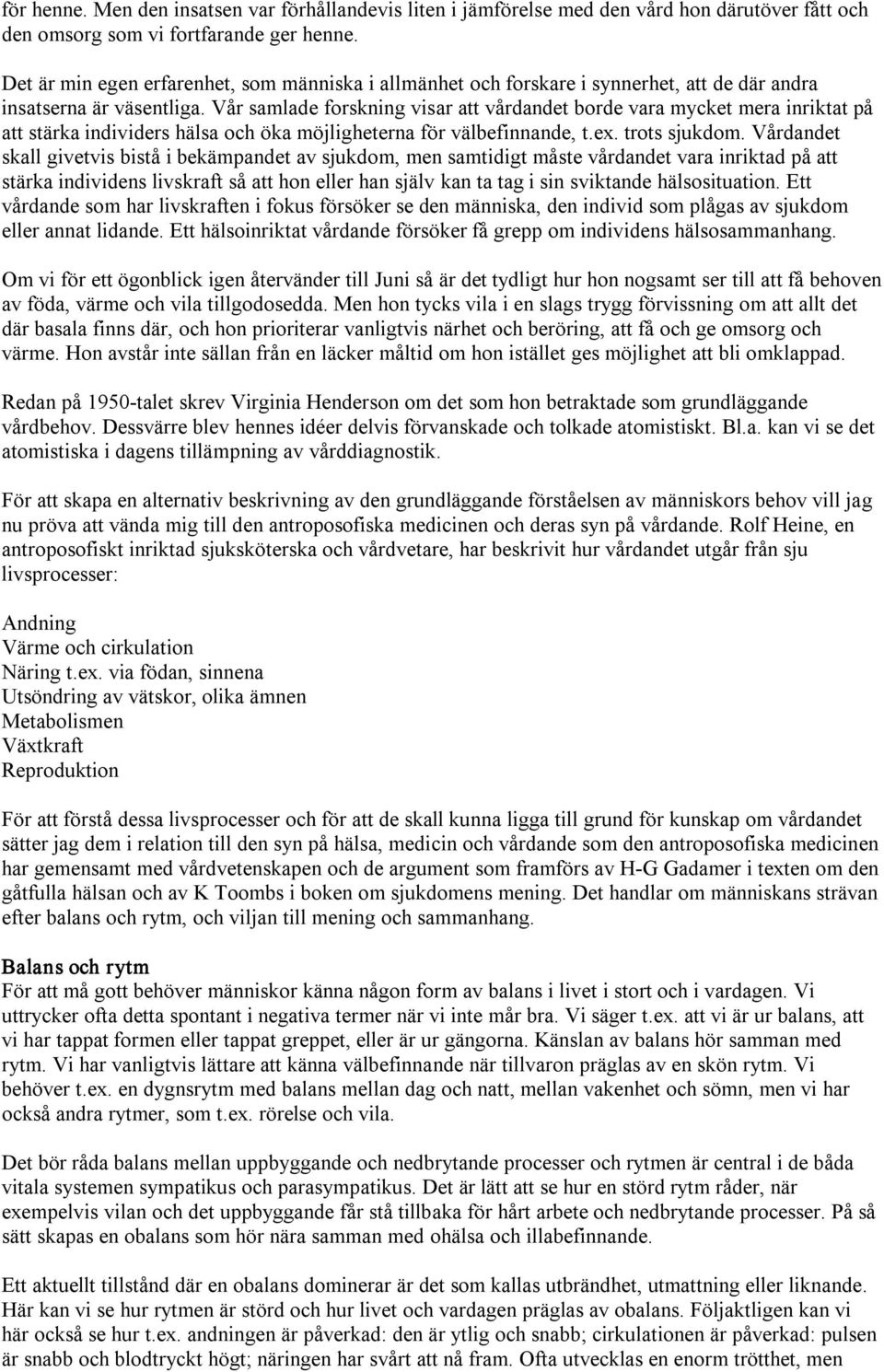 Vår samlade forskning visar att vårdandet borde vara mycket mera inriktat på att stärka individers hälsa och öka möjligheterna för välbefinnande, t.ex. trots sjukdom.