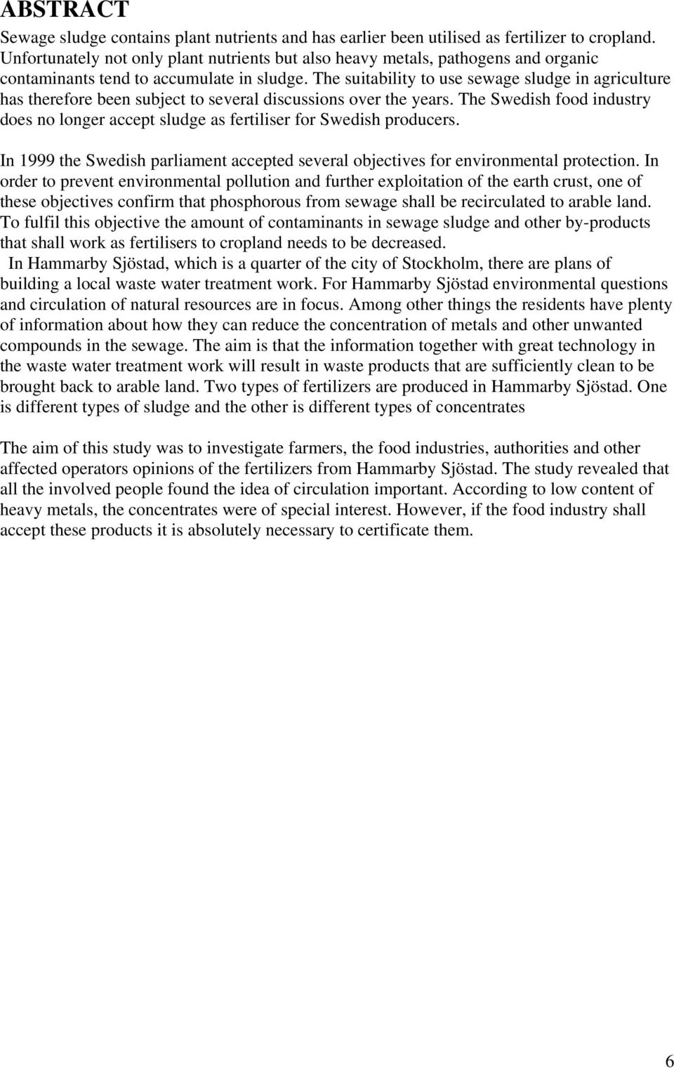 The suitability to use sewage sludge in agriculture has therefore been subject to several discussions over the years.