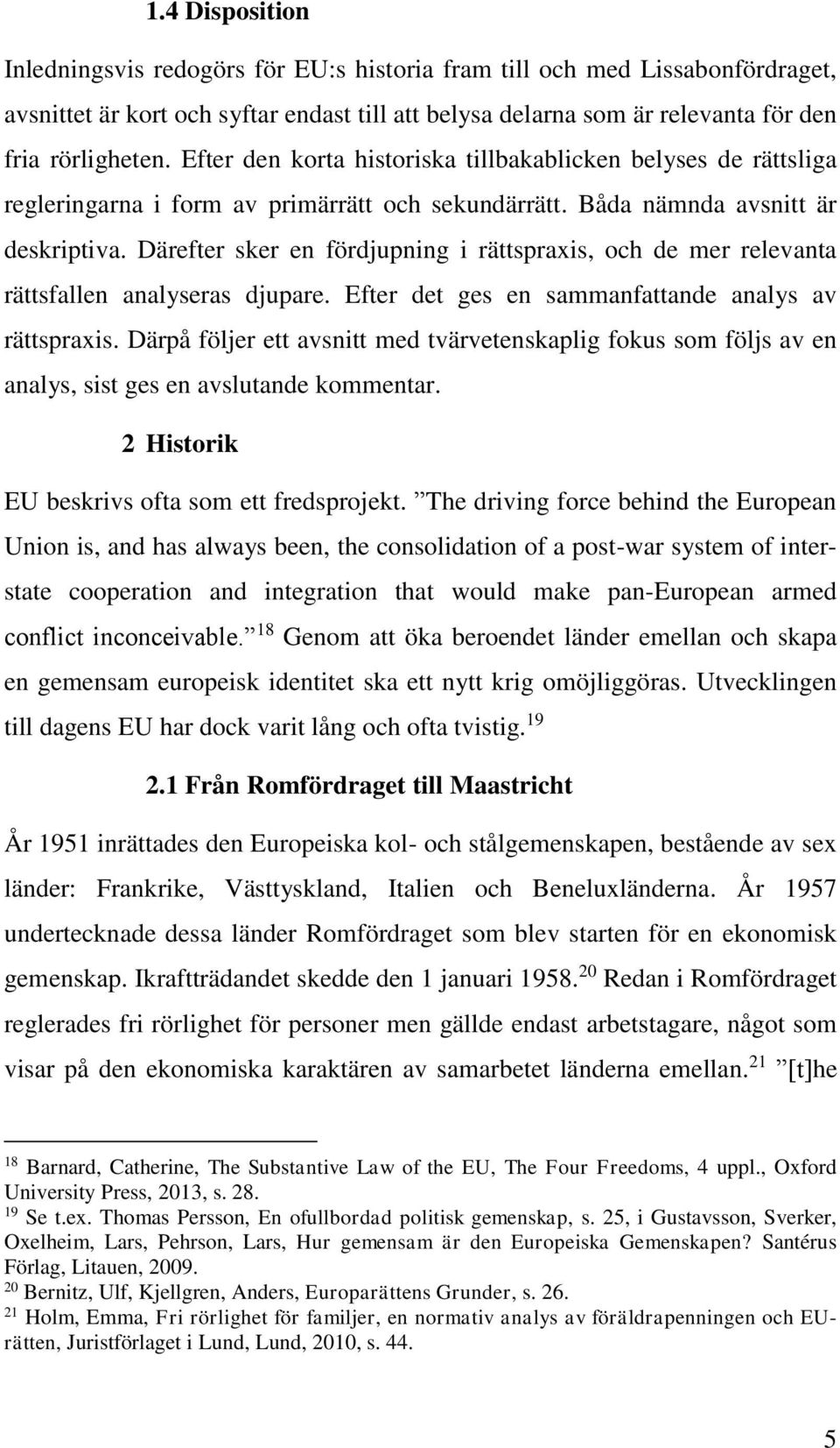 Därefter sker en fördjupning i rättspraxis, och de mer relevanta rättsfallen analyseras djupare. Efter det ges en sammanfattande analys av rättspraxis.