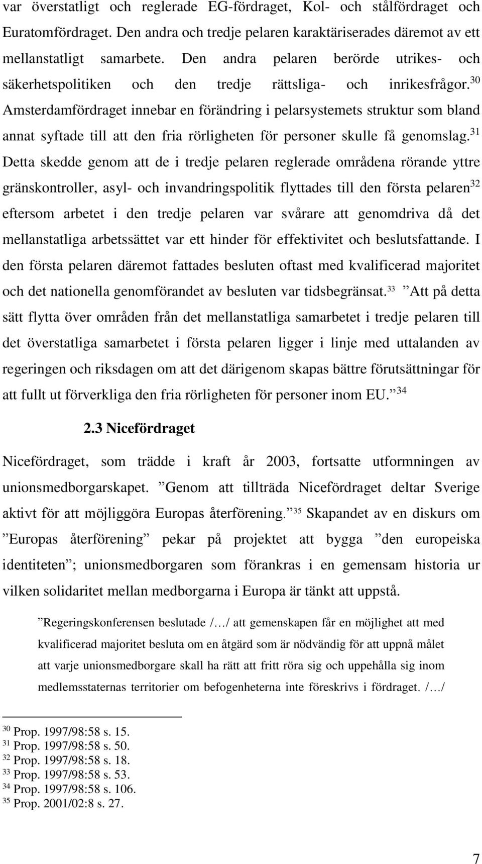 30 Amsterdamfördraget innebar en förändring i pelarsystemets struktur som bland annat syftade till att den fria rörligheten för personer skulle få genomslag.