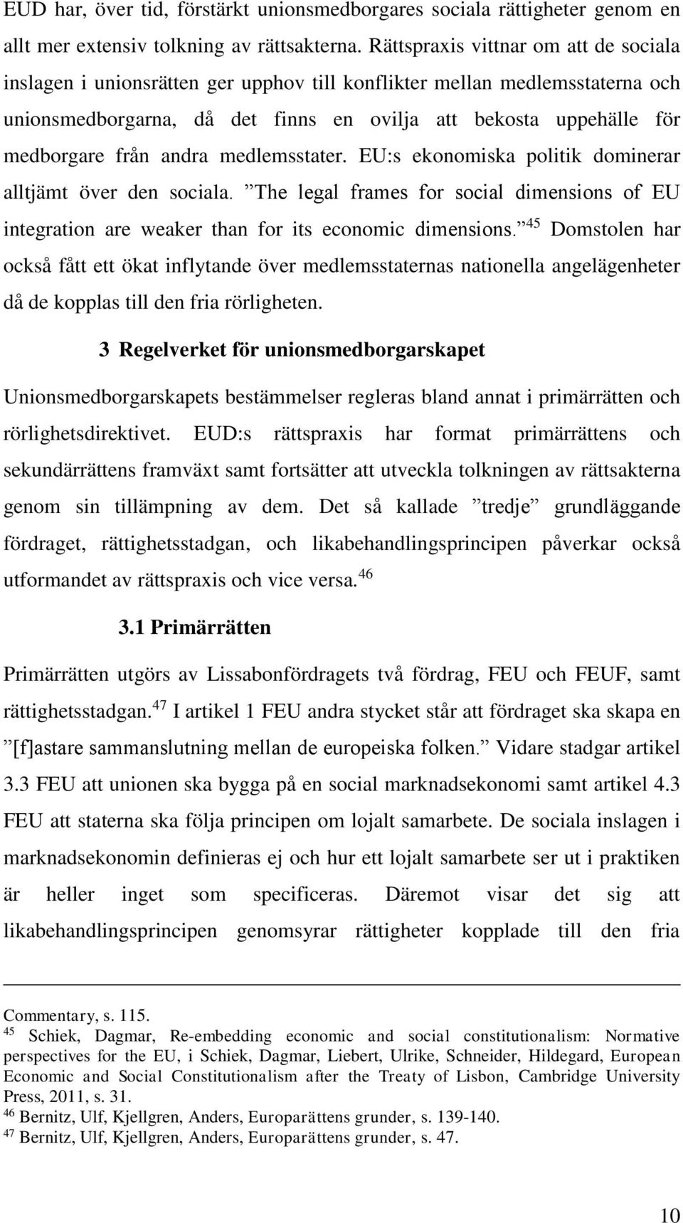 andra medlemsstater. EU:s ekonomiska politik dominerar alltjämt över den sociala. The legal frames for social dimensions of EU integration are weaker than for its economic dimensions.