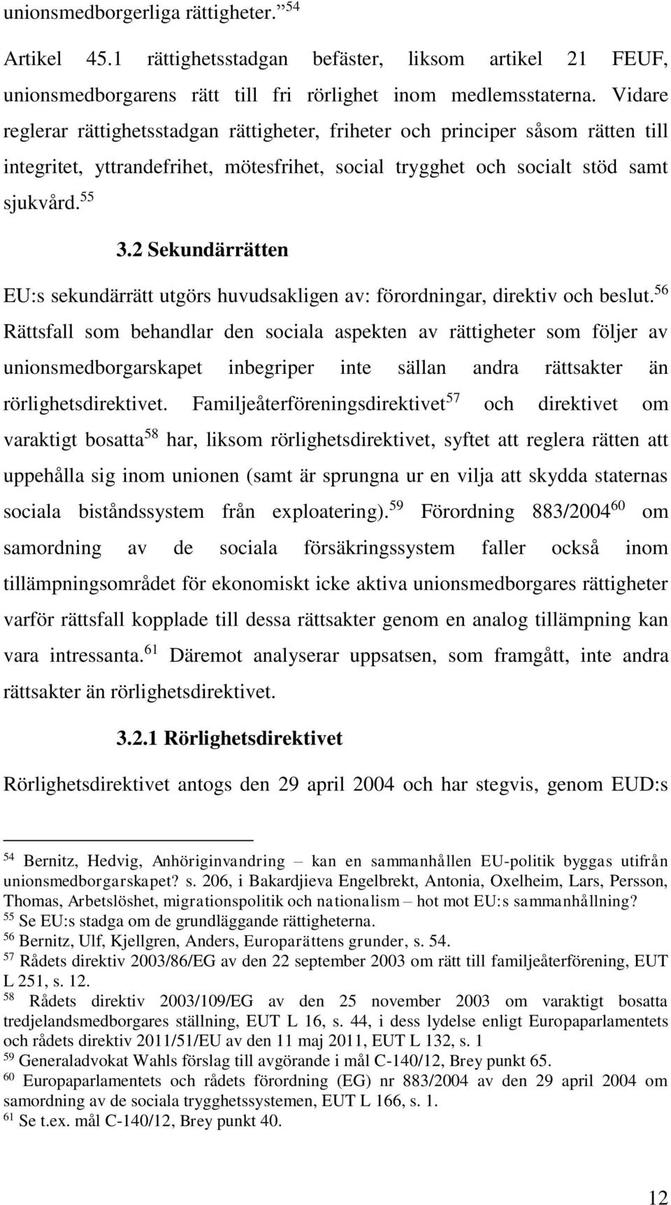 2 Sekundärrätten EU:s sekundärrätt utgörs huvudsakligen av: förordningar, direktiv och beslut.