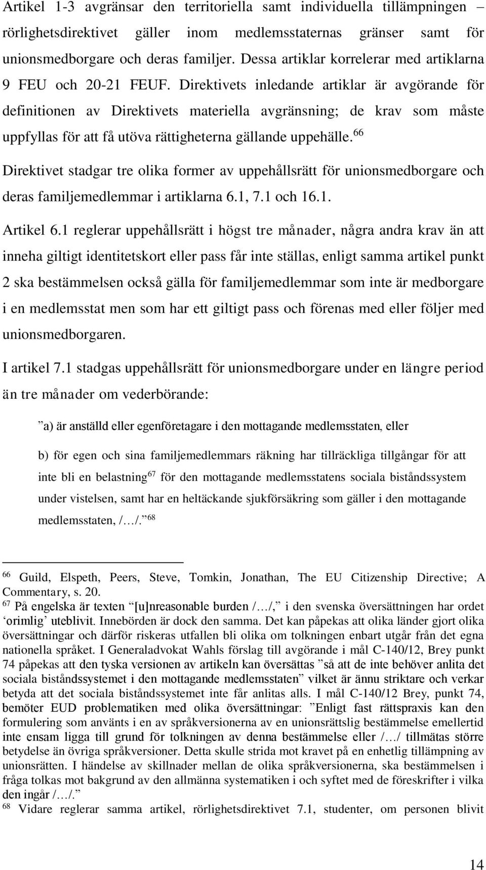 Direktivets inledande artiklar är avgörande för definitionen av Direktivets materiella avgränsning; de krav som måste uppfyllas för att få utöva rättigheterna gällande uppehälle.