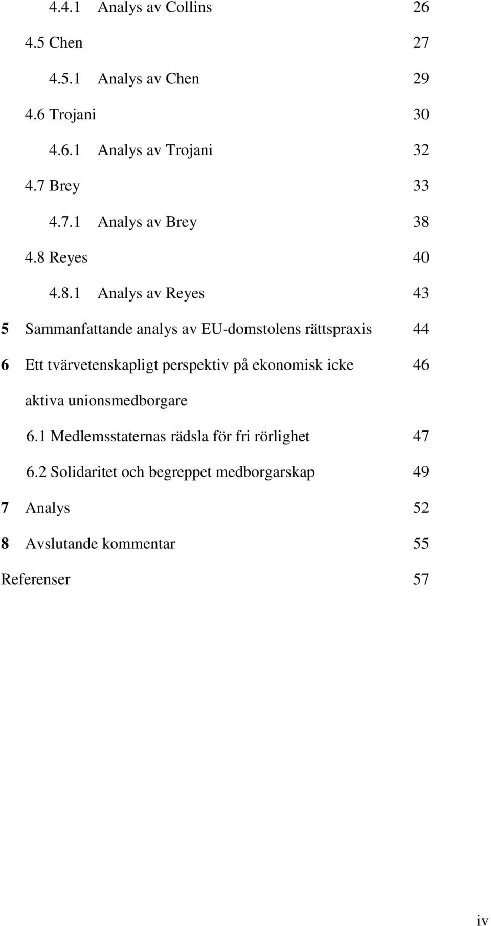 4.8 Reyes 40 4.8.1 Analys av Reyes 43 5 Sammanfattande analys av EU-domstolens rättspraxis 44 6 Ett
