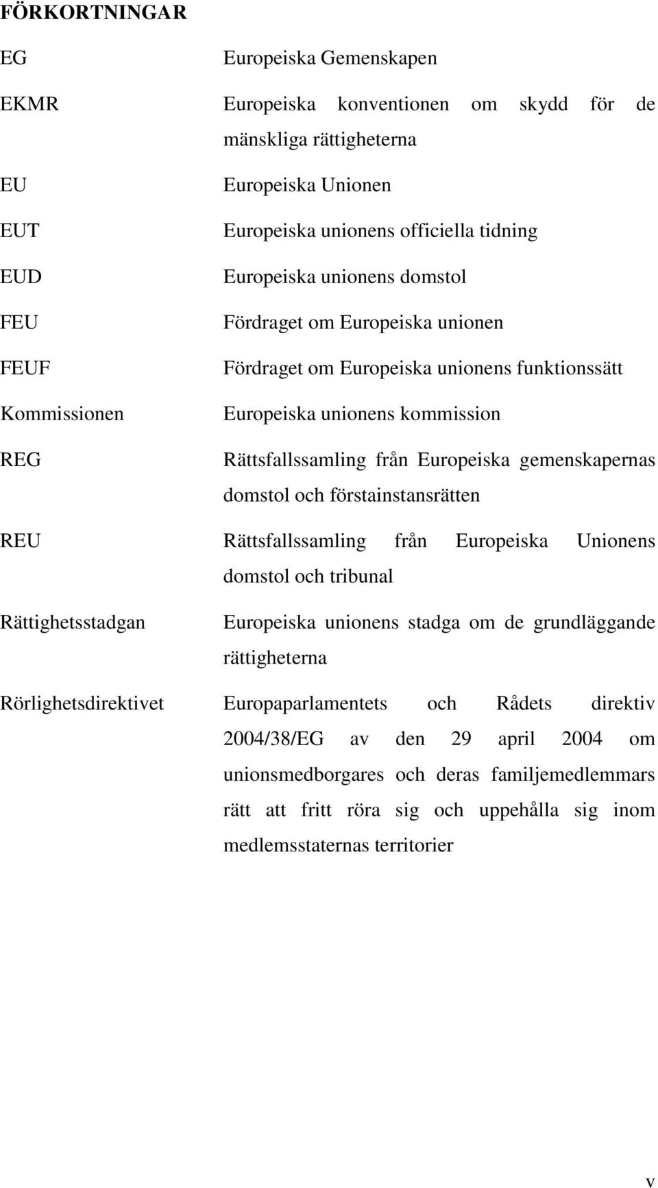 domstol och förstainstansrätten REU Rättsfallssamling från Europeiska Unionens domstol och tribunal Rättighetsstadgan Europeiska unionens stadga om de grundläggande rättigheterna