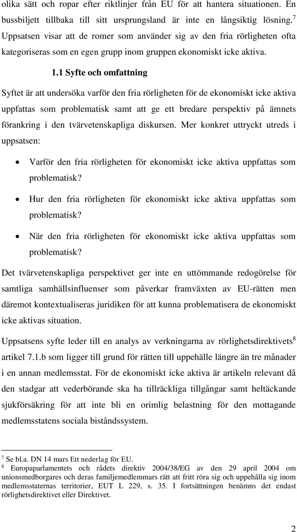 1 Syfte och omfattning Syftet är att undersöka varför den fria rörligheten för de ekonomiskt icke aktiva uppfattas som problematisk samt att ge ett bredare perspektiv på ämnets förankring i den