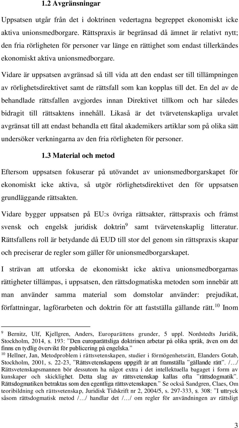 Vidare är uppsatsen avgränsad så till vida att den endast ser till tillämpningen av rörlighetsdirektivet samt de rättsfall som kan kopplas till det.