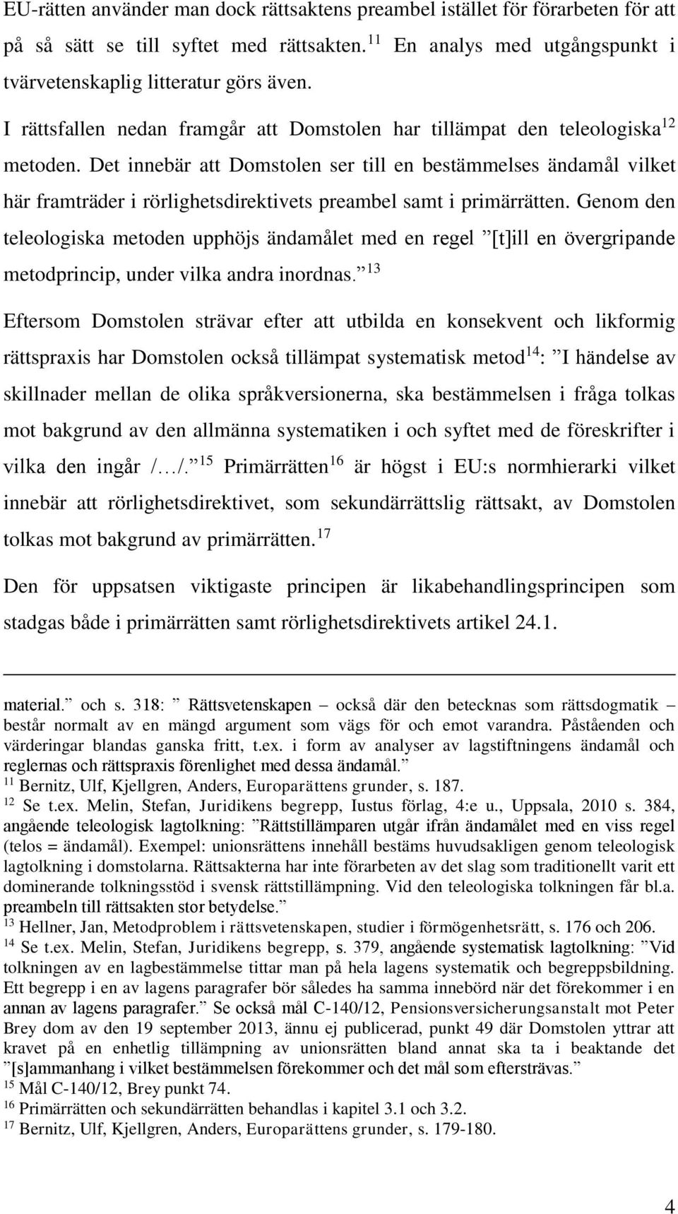 Det innebär att Domstolen ser till en bestämmelses ändamål vilket här framträder i rörlighetsdirektivets preambel samt i primärrätten.