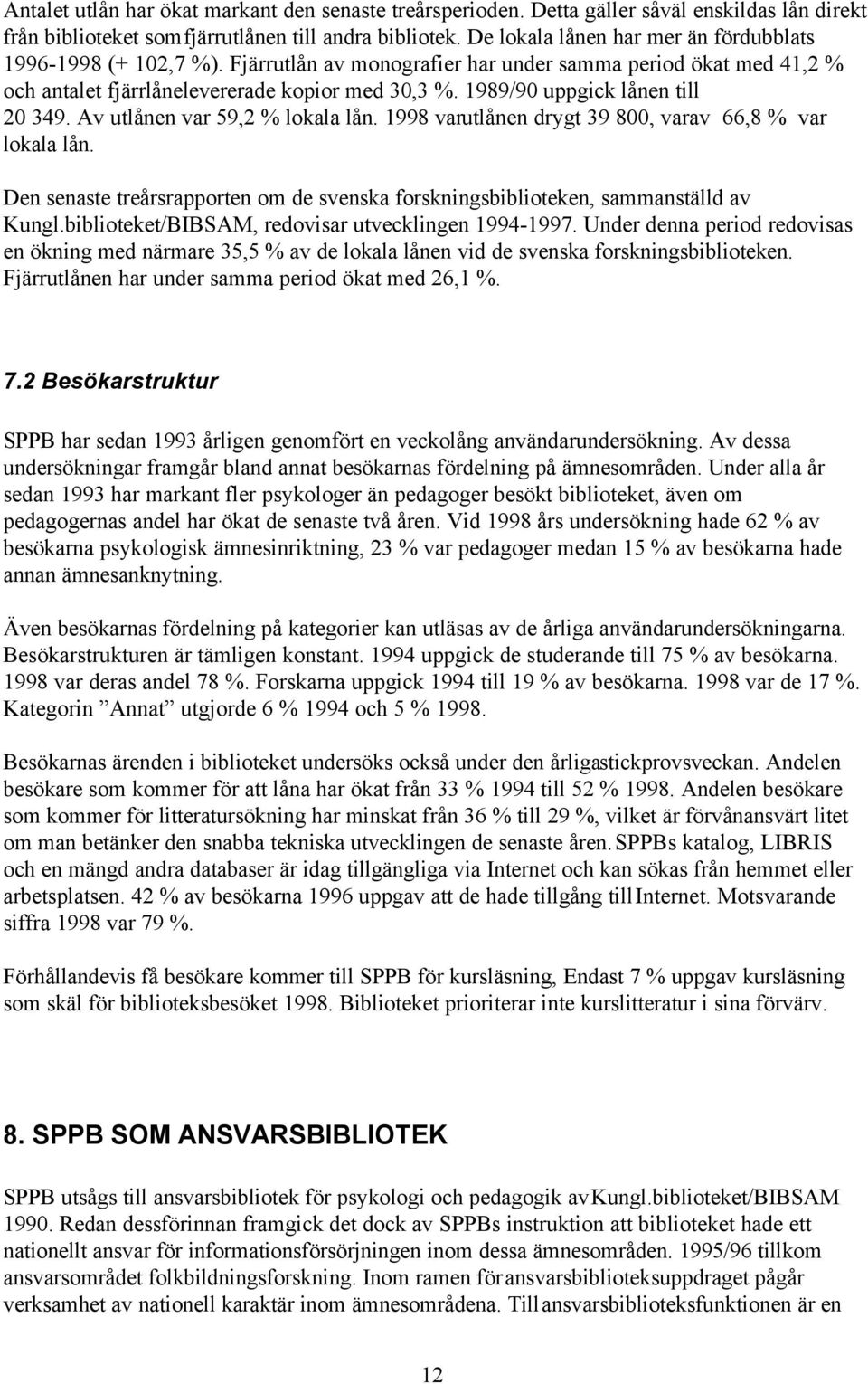 1989/90 uppgick lånen till 20 349. Av utlånen var 59,2 % lokala lån. 1998 var utlånen drygt 39 800, varav 66,8 % var lokala lån.