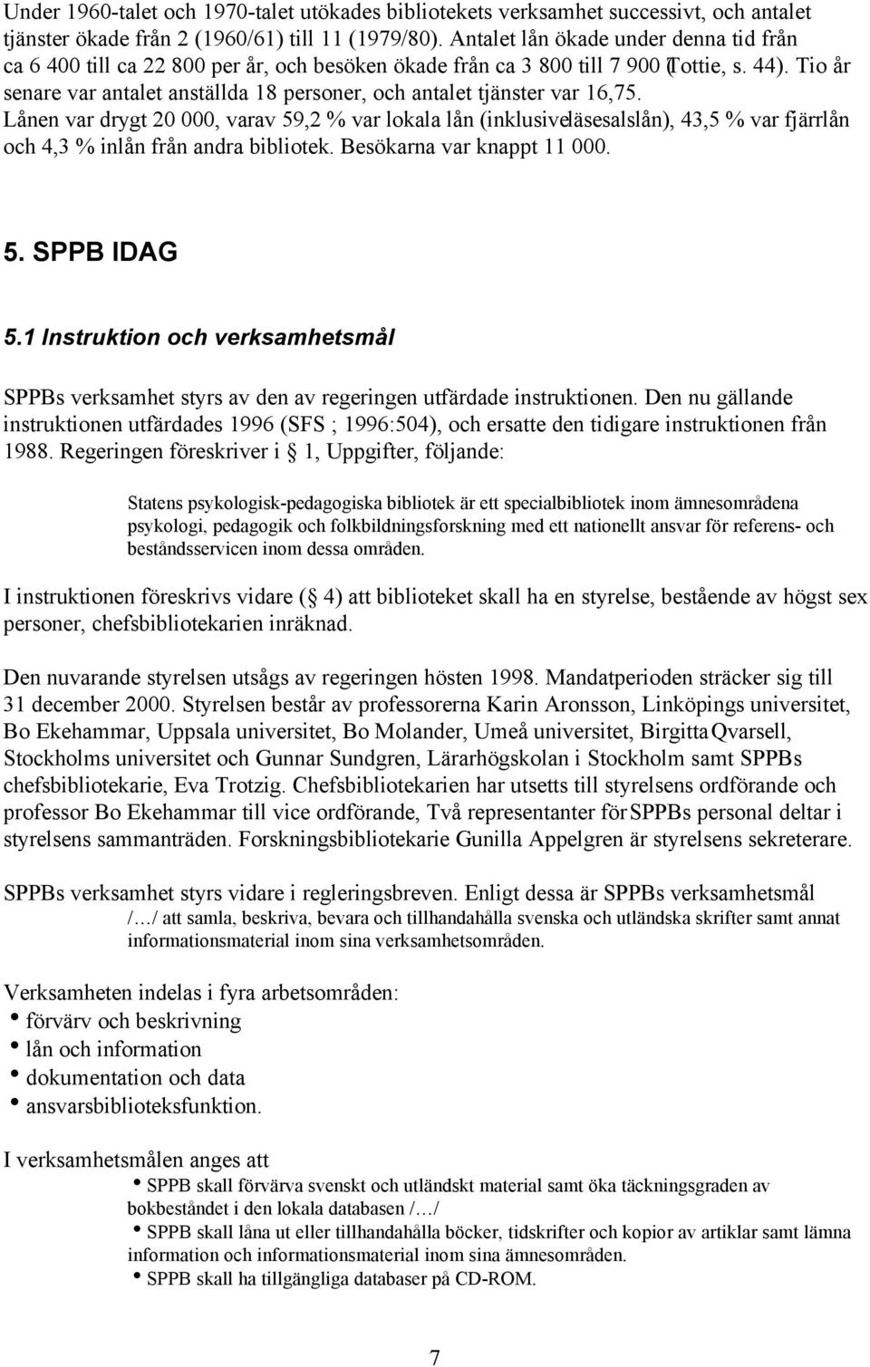 Tio år senare var antalet anställda 18 personer, och antalet tjänster var 16,75.