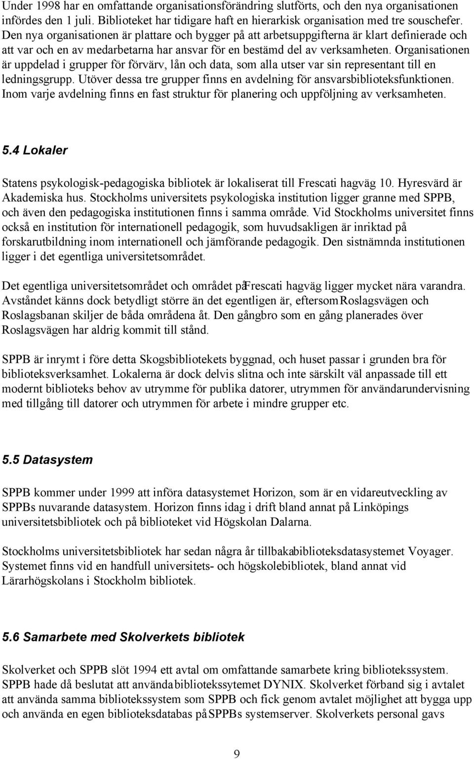 Organisationen är uppdelad i grupper för förvärv, lån och data, som alla utser var sin representant till en ledningsgrupp. Utöver dessa tre grupper finns en avdelning för ansvarsbiblioteksfunktionen.