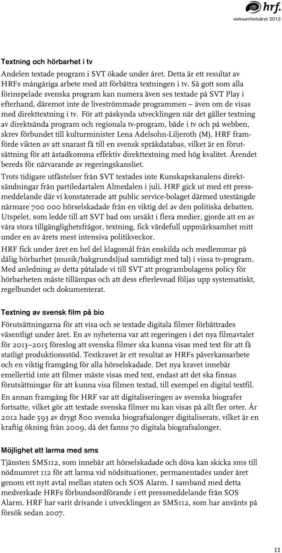 För att påskynda utvecklingen när det gäller textning av direktsända program och regionala tv-program, både i tv och på webben, skrev förbundet till kulturminister Lena Adelsohn-Liljeroth (M).