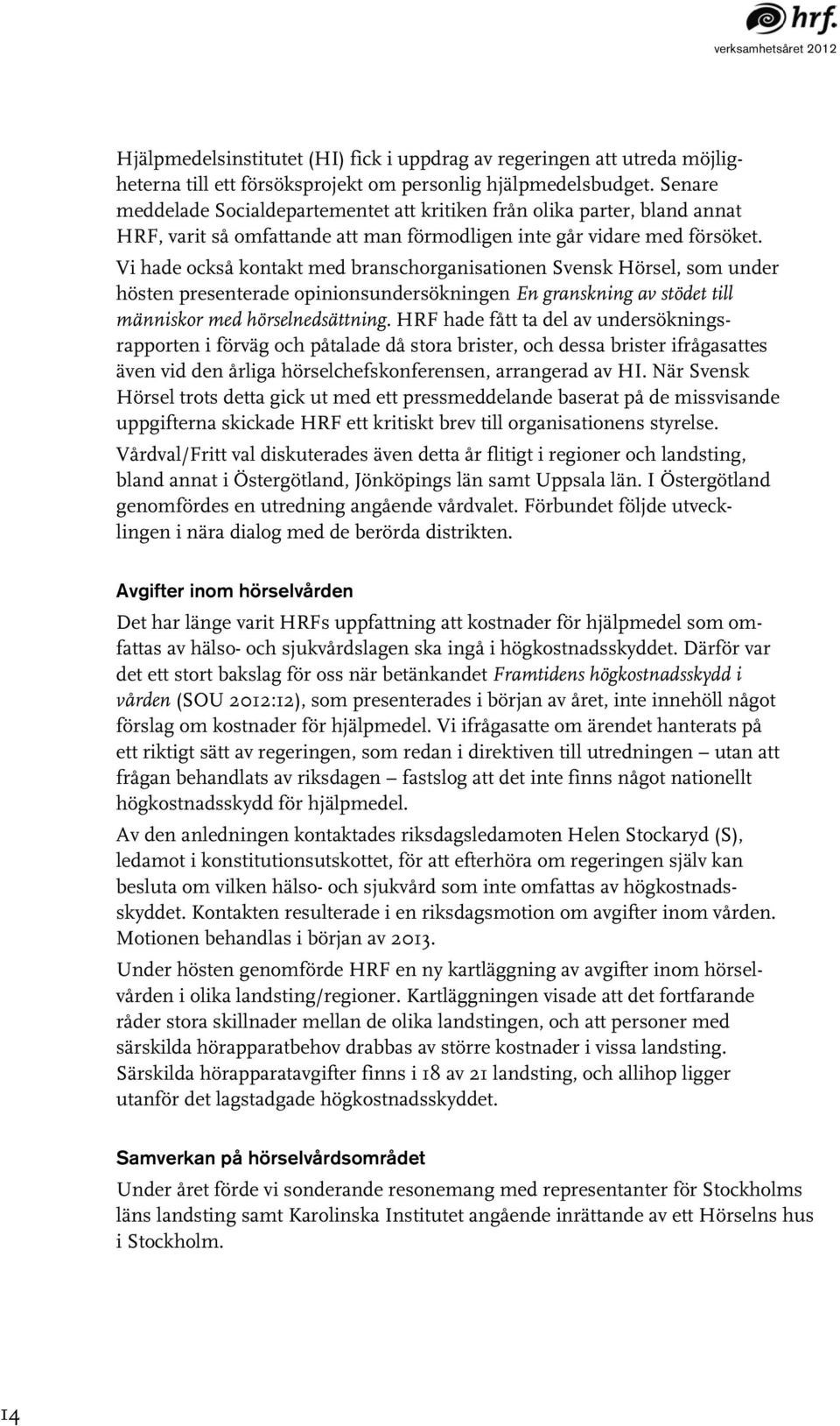 Vi hade också kontakt med branschorganisationen Svensk Hörsel, som under hösten presenterade opinionsundersökningen En granskning av stödet till människor med hörselnedsättning.