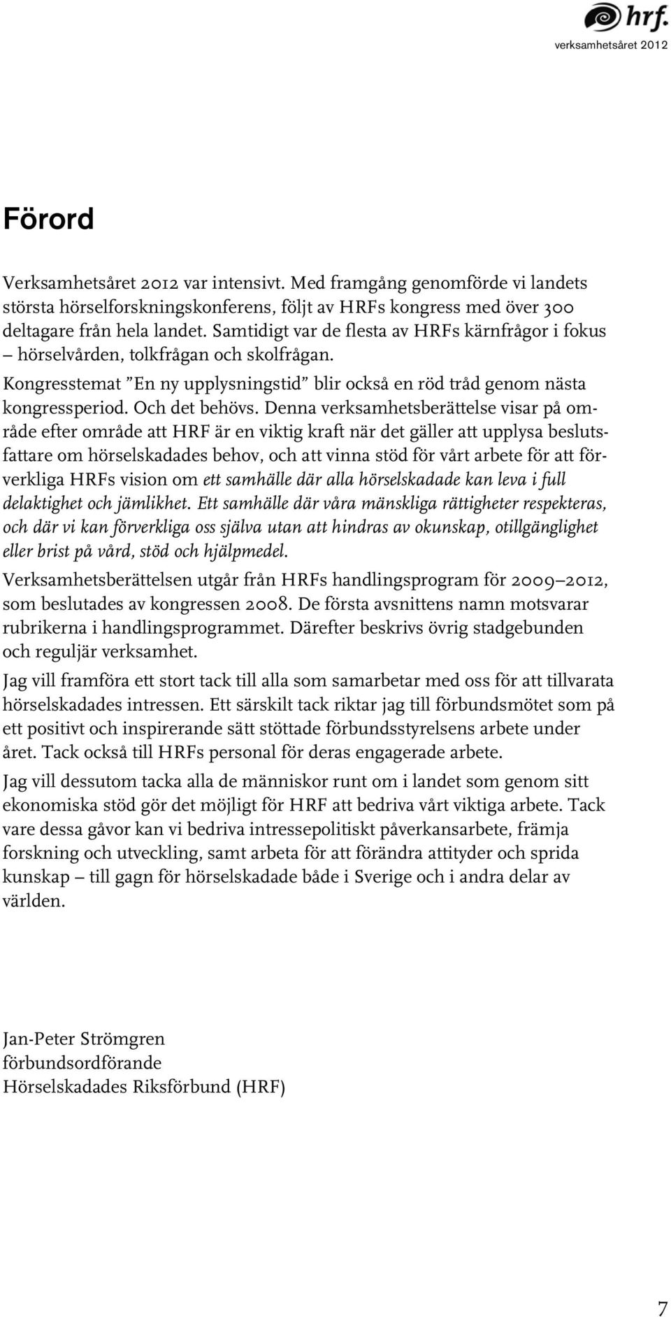 Denna verksamhetsberättelse visar på område efter område att HRF är en viktig kraft när det gäller att upplysa beslutsfattare om hörselskadades behov, och att vinna stöd för vårt arbete för att