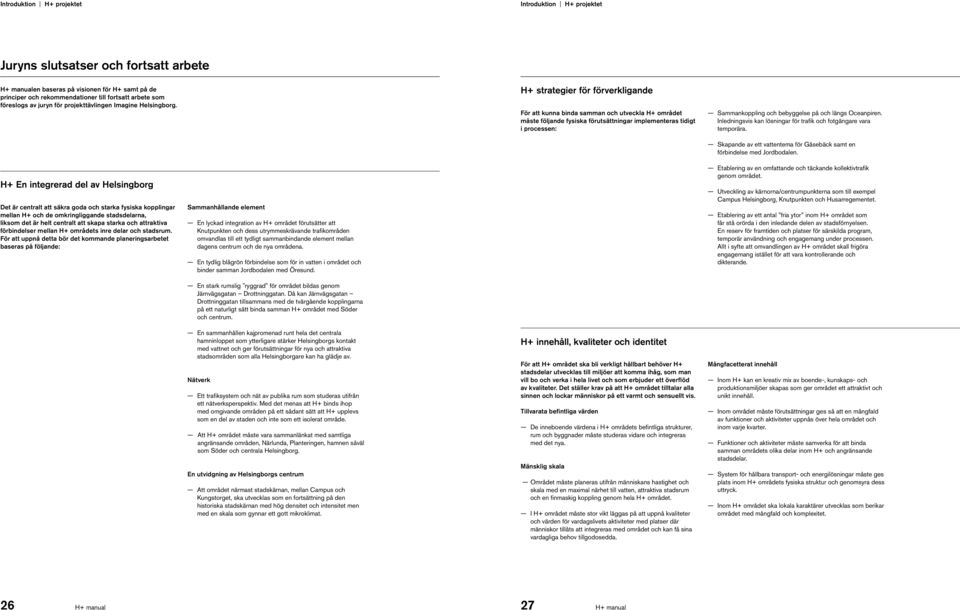 H+ strategier för förverkligande För att kunna binda samman och utveckla H+ området måste följande fysiska förutsättningar implementeras tidigt i processen: Sammankoppling och bebyggelse på och längs