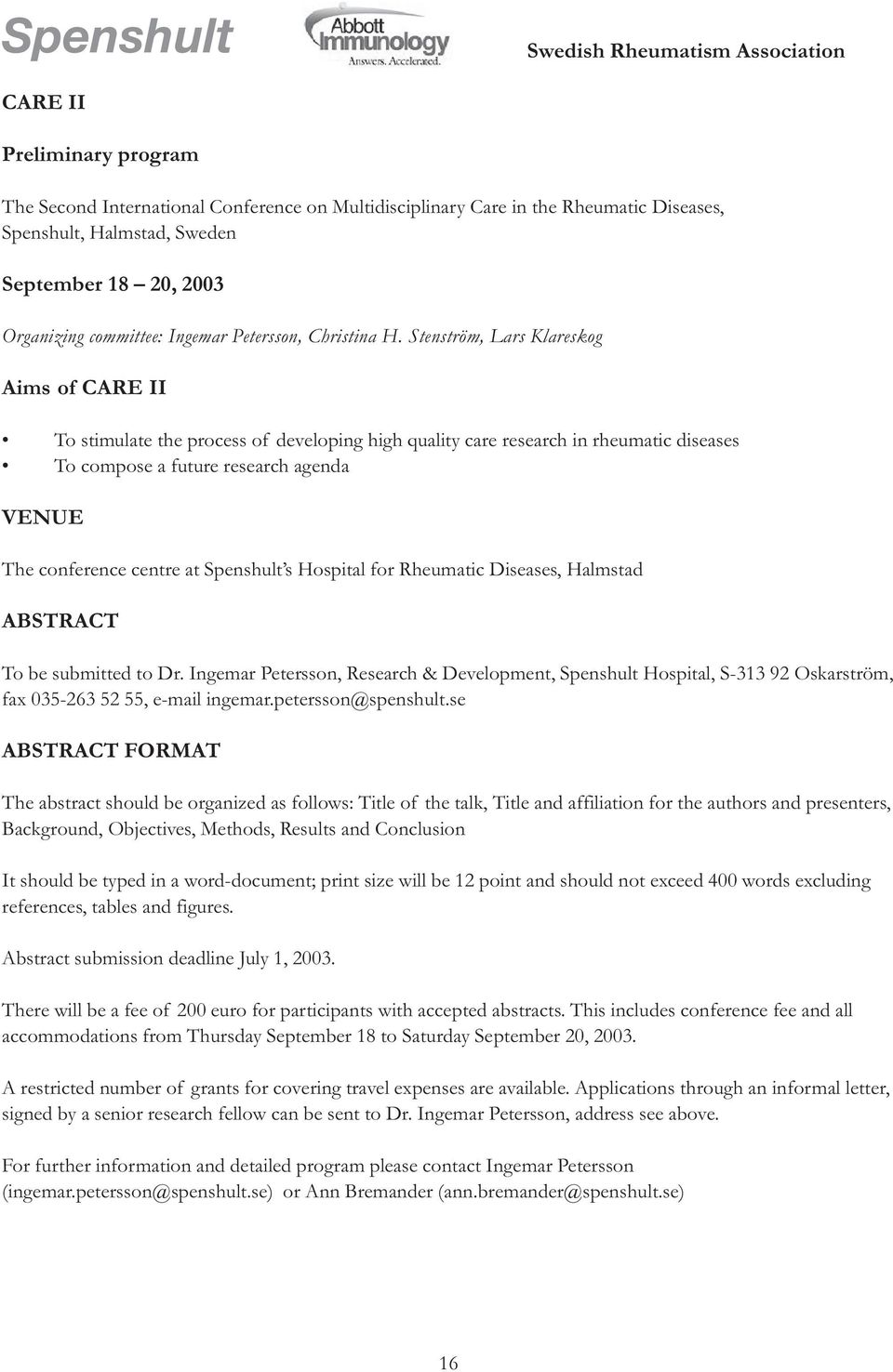 Stenström, Lars Klareskog Aims of CARE II To stimulate the process of developing high quality care research in rheumatic diseases To compose a future research agenda VENUE The conference centre at