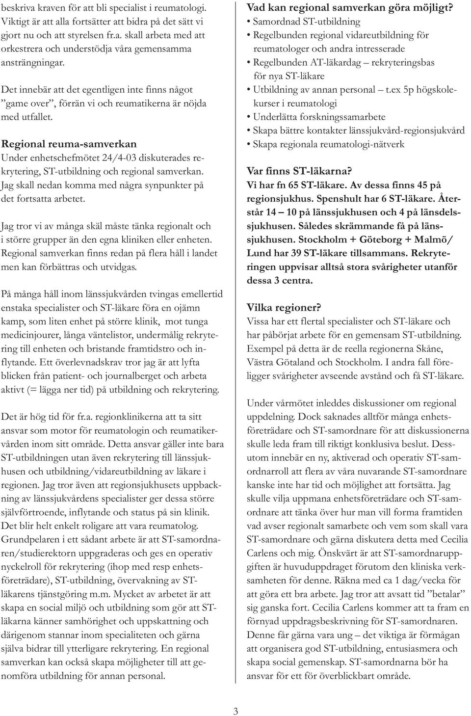 Regional reuma-samverkan Under enhetschefmötet 24/4-03 diskuterades rekrytering, ST-utbildning och regional samverkan. Jag skall nedan komma med några synpunkter på det fortsatta arbetet.