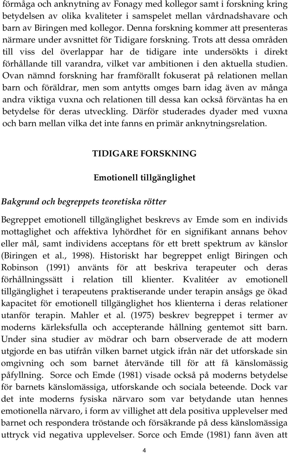 Trots att dessa områden till viss del överlappar har de tidigare inte undersökts i direkt förhållande till varandra, vilket var ambitionen i den aktuella studien.