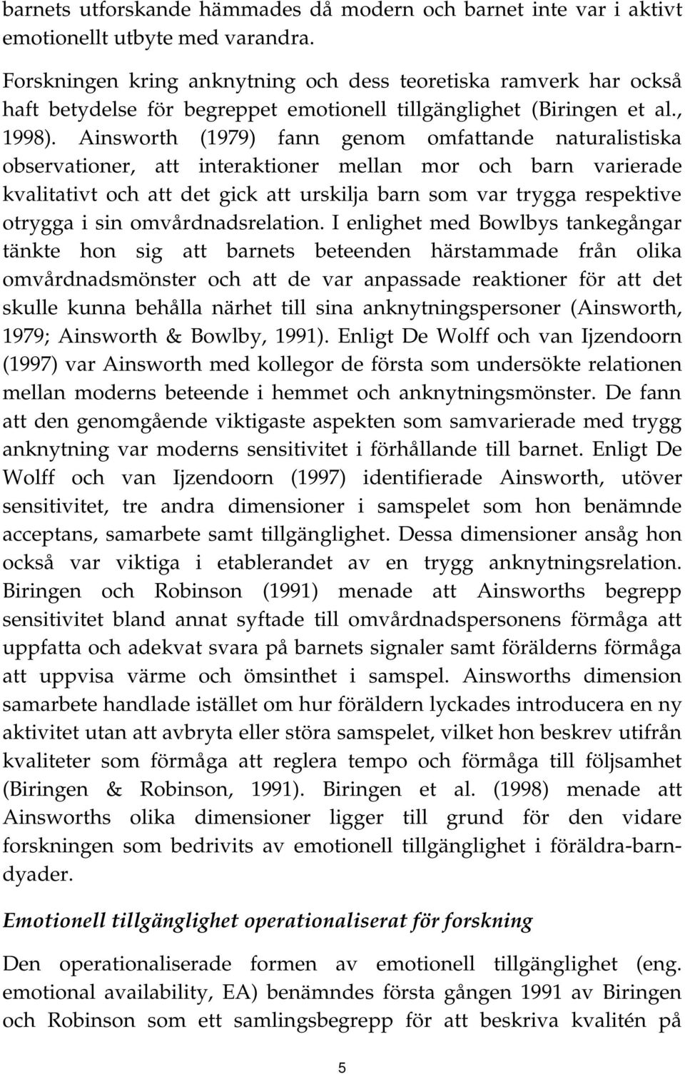 Ainsworth (1979) fann genom omfattande naturalistiska observationer, att interaktioner mellan mor och barn varierade kvalitativt och att det gick att urskilja barn som var trygga respektive otrygga i